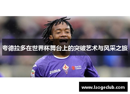 夸德拉多在世界杯舞台上的突破艺术与风采之旅 夸德拉多在世界杯舞台上的突破艺术与风采之旅