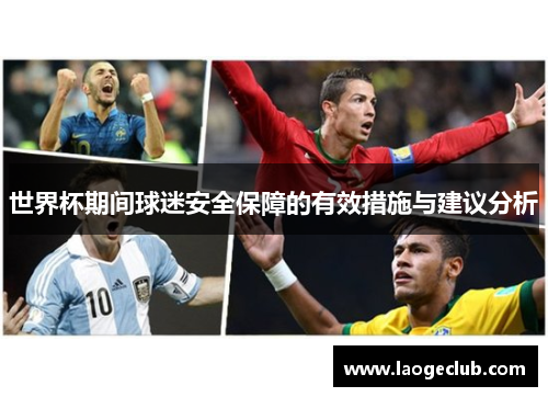 世界杯期间球迷安全保障的有效措施与建议分析 世界杯期间球迷安全保障的有效措施与建议分析