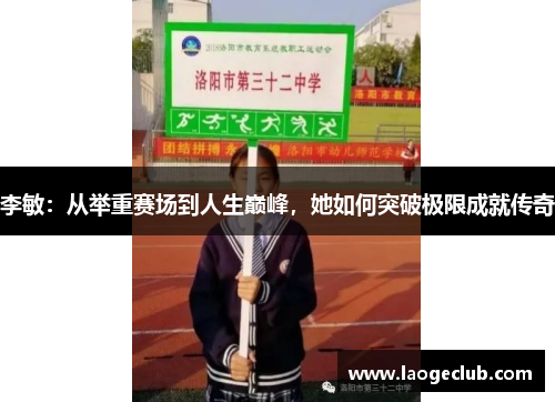 李敏:从举重赛场到人生巅峰,她如何突破极限成就传奇 李敏:从举重赛场到人生巅峰,她如何突破极限成就传奇