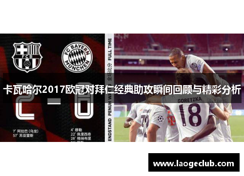卡瓦哈尔2017欧冠对拜仁经典助攻瞬间回顾与精彩分析