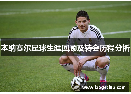 本纳赛尔足球生涯回顾及转会历程分析 本纳赛尔足球生涯回顾及转会历程分析