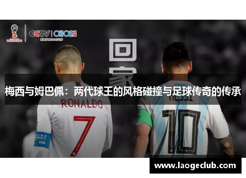 梅西与姆巴佩：两代球王的风格碰撞与足球传奇的传承