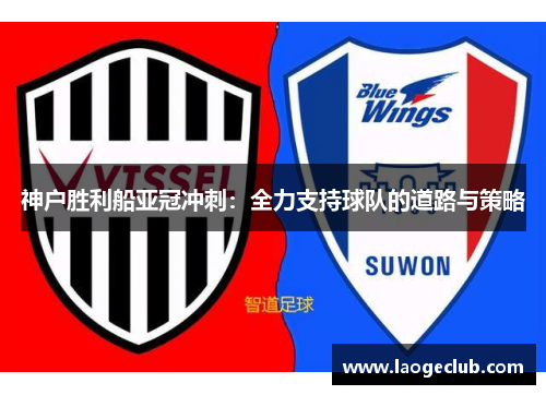神户胜利船亚冠冲刺：全力支持球队的道路与策略