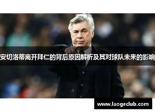 安切洛蒂离开拜仁的背后原因解析及其对球队未来的影响