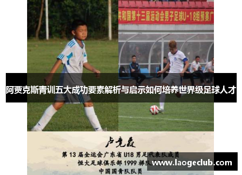 阿贾克斯青训五大成功要素解析与启示如何培养世界级足球人才