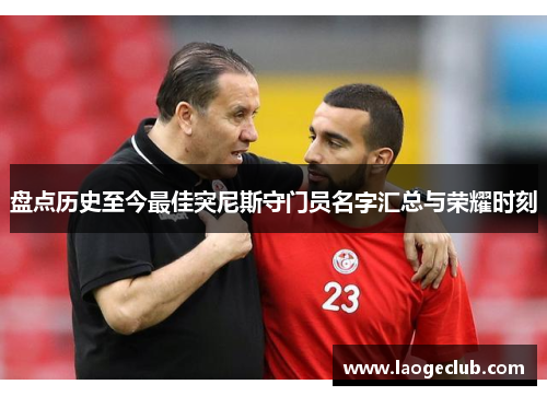 盘点历史至今最佳突尼斯守门员名字汇总与荣耀时刻